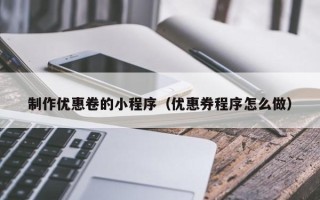 鄄城制作优惠卷的小程序（优惠券程序怎么做）